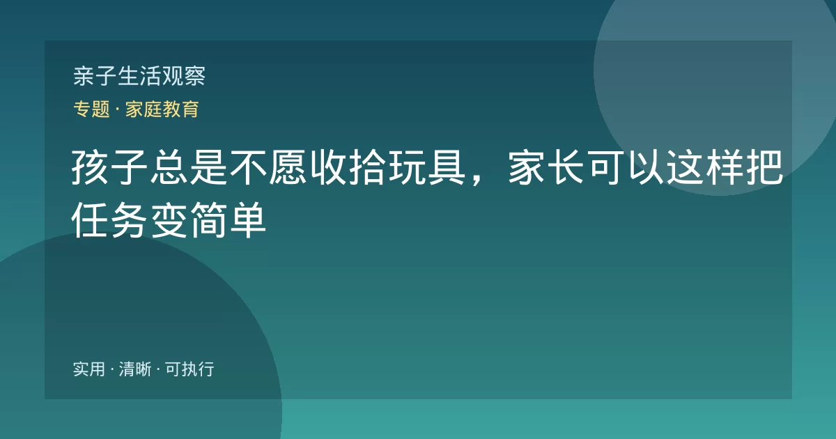 孩子总是不愿收拾玩具，家长可以这样把任务变简单