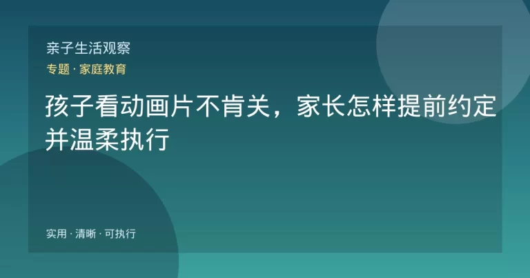孩子看动画片不肯关，家长怎样提前约定并温柔执行